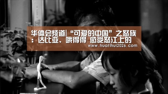 华体会频道|“可爱的中国”之怒族:达比亚、哦得得 感受怒江上的民族文化(图3) 华体会赛程